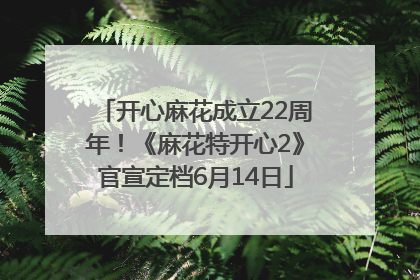 开心麻花成立22周年！《麻花特开心2》官宣定档6月14日